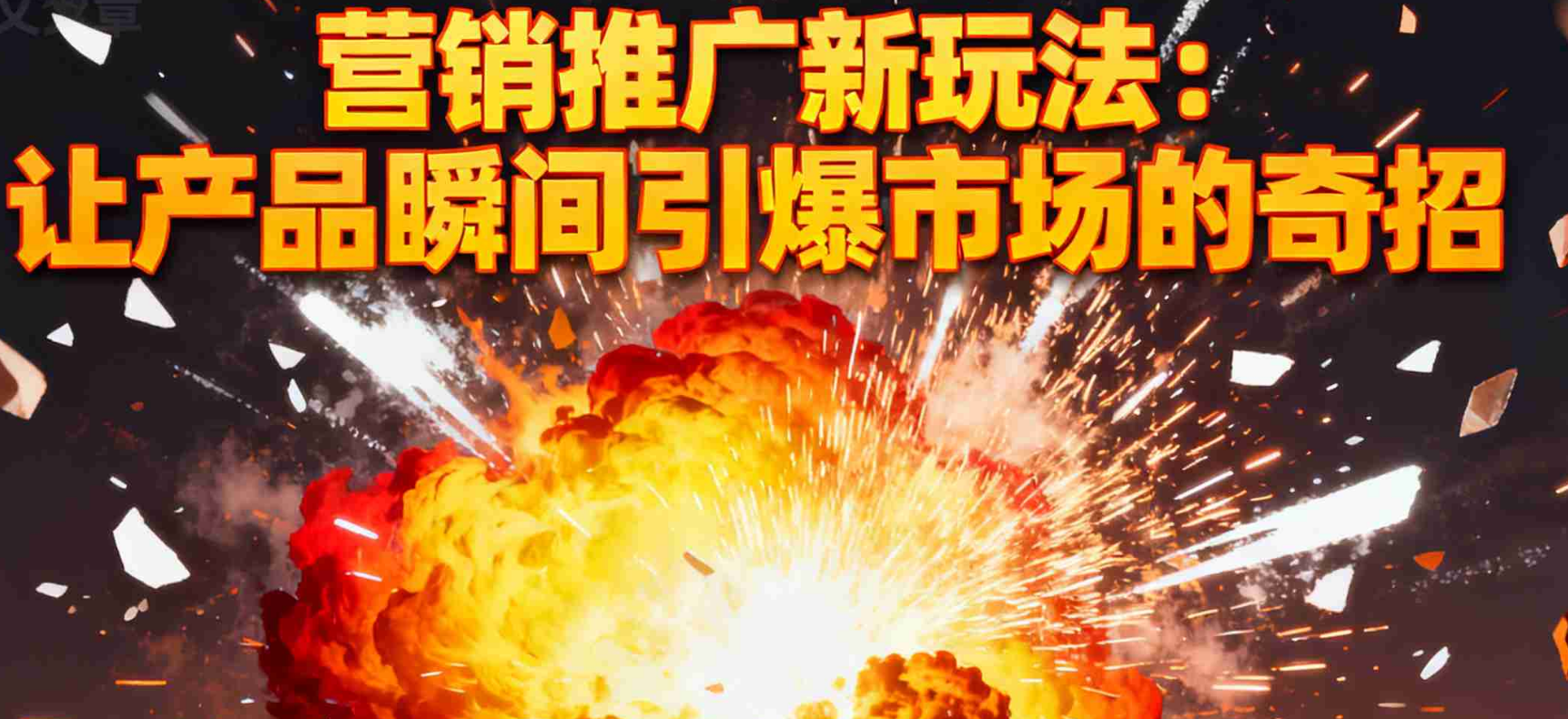 营销推广新玩法：让产品瞬间引爆市场的奇招